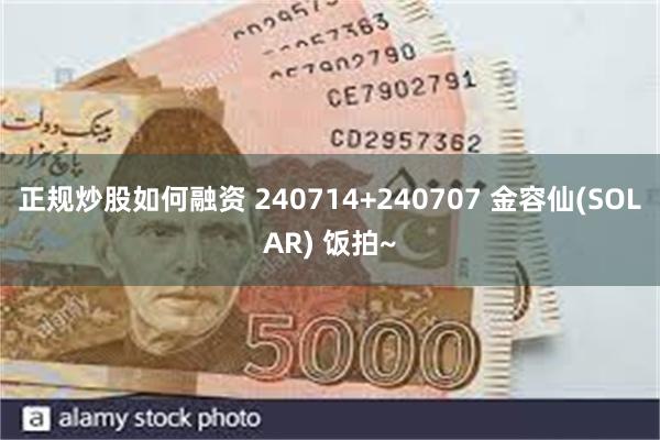 正规炒股如何融资 240714+240707 金容仙(SOLAR) 饭拍~