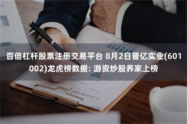 百倍杠杆股票注册交易平台 8月2日晋亿实业(601002)龙虎榜数据: 游资炒股养家上榜