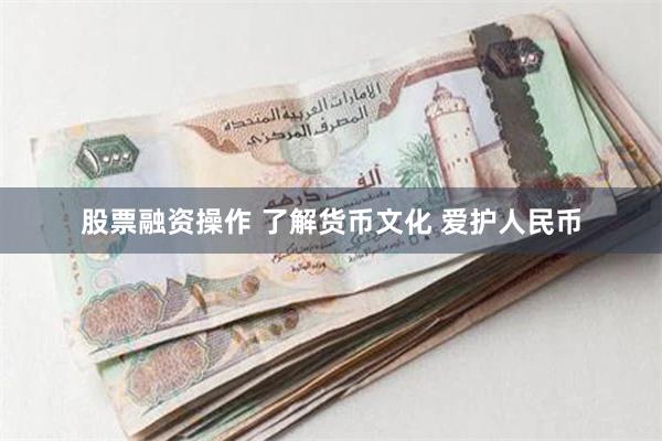 股票融资操作 了解货币文化 爱护人民币