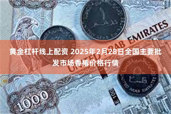 黄金杠杆线上配资 2025年2月28日全国主要批发市场香椿价格行情